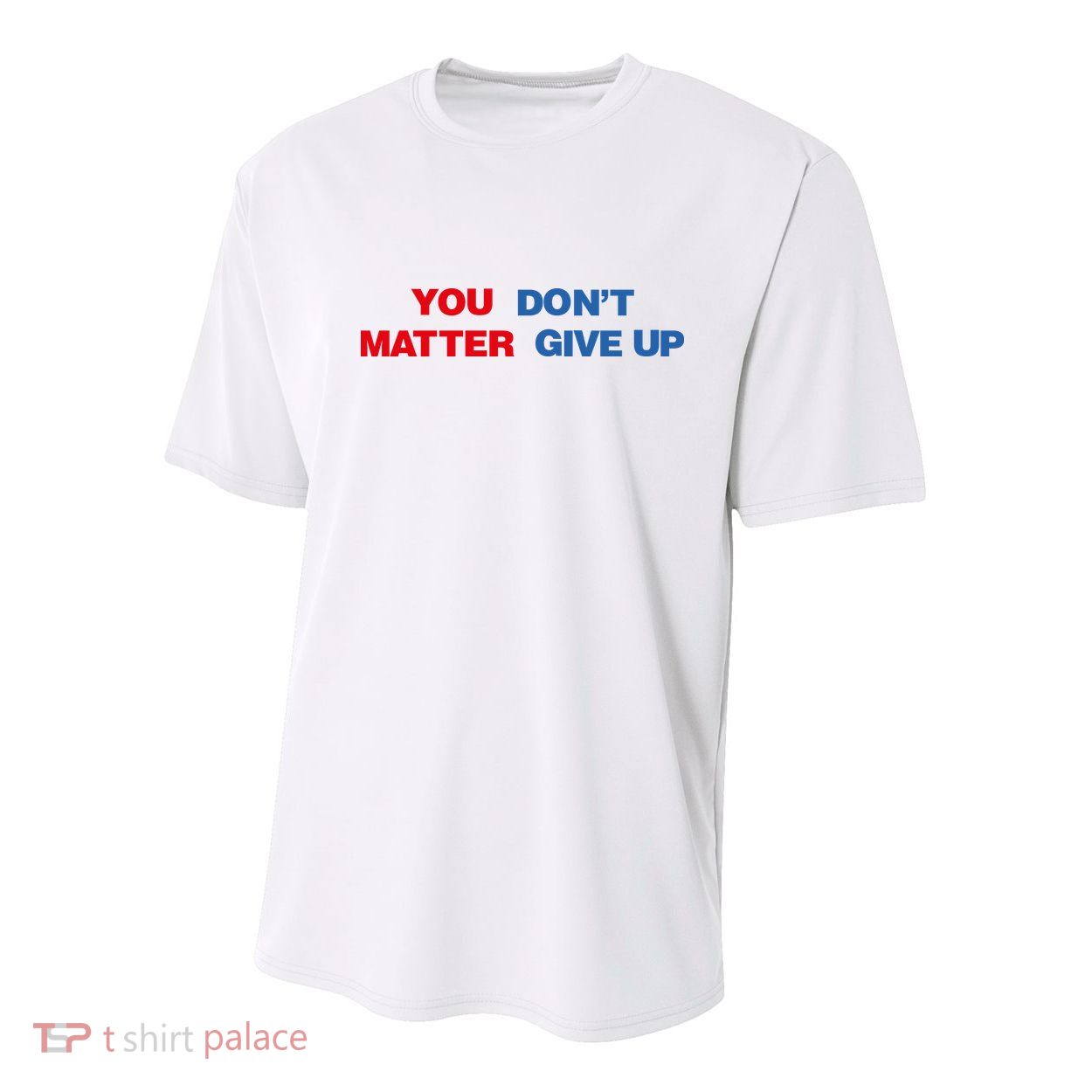 You Matter Don't Give Up Shirt You Don't Matter. Give Up Youth Performance Sprint T-Shirt