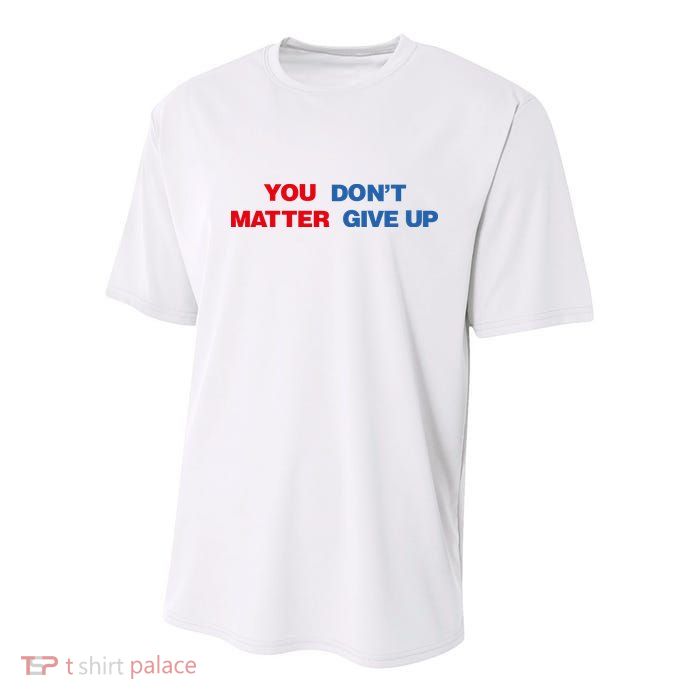 You Matter Don't Give Up Shirt You Don't Matter. Give Up Youth Performance Sprint T-Shirt