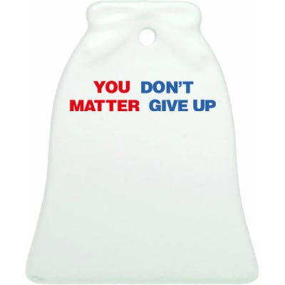 You Matter Don't Give Up Shirt You Don't Matter. Give Up Ceramic Bell Ornament