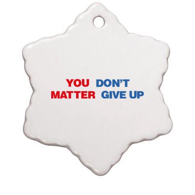 You Matter Don't Give Up Shirt You Don't Matter. Give Up Ceramic Star Ornament