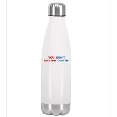 You Matter Don't Give Up Shirt You Don't Matter. Give Up Stainless Steel Insulated Water Bottle