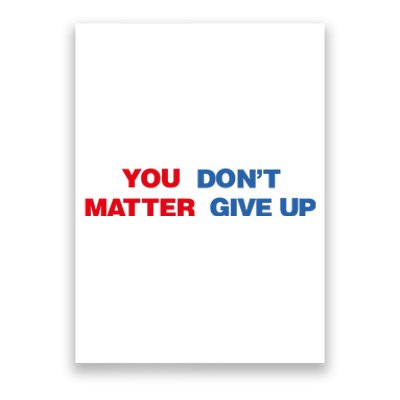 You Matter Don't Give Up Shirt You Don't Matter. Give Up Poster