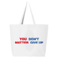 You Matter Don't Give Up Shirt You Don't Matter. Give Up 25L Jumbo Tote