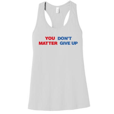 You Matter Don't Give Up Shirt You Don't Matter. Give Up Women's Racerback Tank