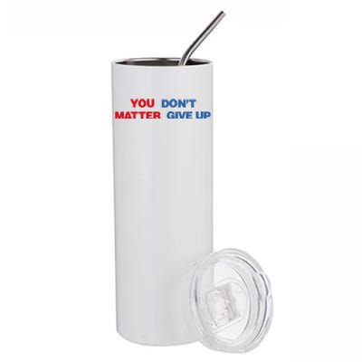 You Matter Don't Give Up Shirt You Don't Matter. Give Up Stainless Steel Tumbler