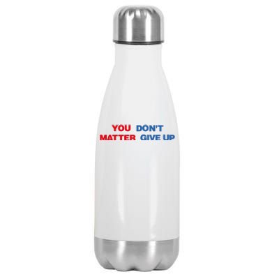 You Matter Don't Give Up Shirt You Don't Matter. Give Up Stainless Steel Insulated Water Bottle