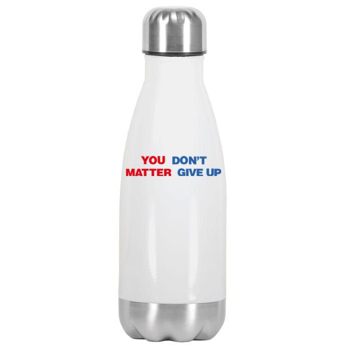 You Matter Don't Give Up Shirt You Don't Matter. Give Up Stainless Steel Insulated Water Bottle