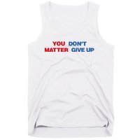 You Matter Don't Give Up Shirt You Don't Matter. Give Up Tank Top