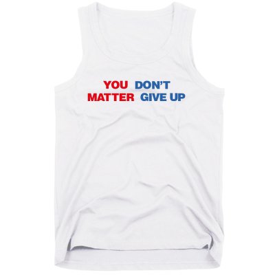 You Matter Don't Give Up Shirt You Don't Matter. Give Up Tank Top