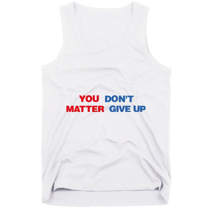 You Matter Don't Give Up Shirt You Don't Matter. Give Up Tank Top