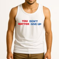 You Matter Don't Give Up Shirt You Don't Matter. Give Up Tank Top