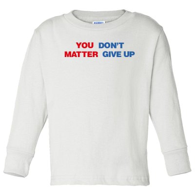 You Matter Don't Give Up Shirt You Don't Matter. Give Up Toddler Long Sleeve Shirt