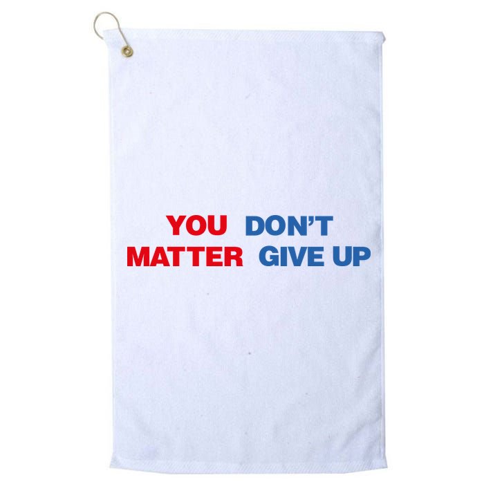 You Matter Don't Give Up Shirt You Don't Matter. Give Up Golf Towel