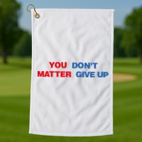 You Matter Don't Give Up Shirt You Don't Matter. Give Up Golf Towel