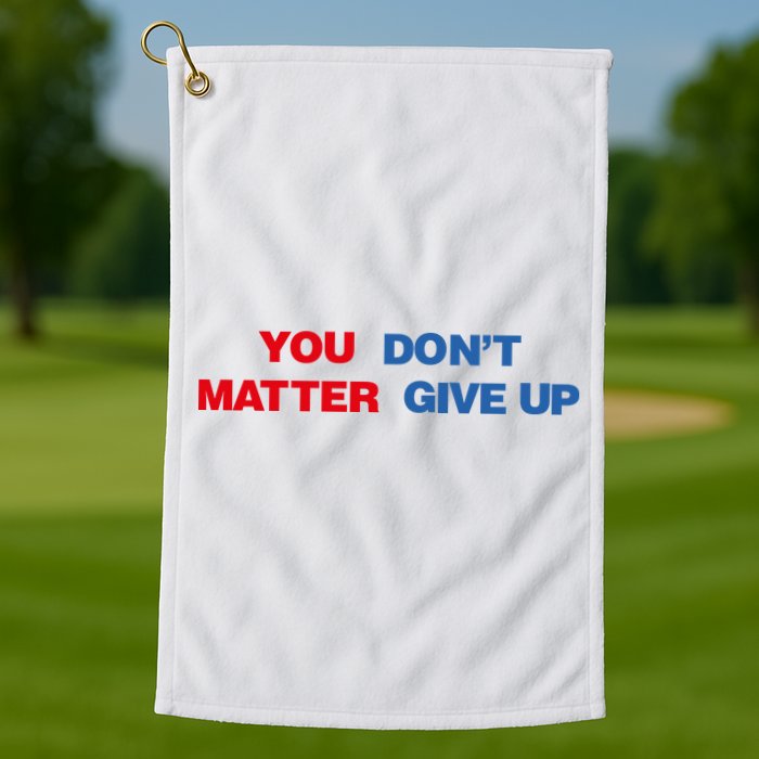 You Matter Don't Give Up Shirt You Don't Matter. Give Up Golf Towel