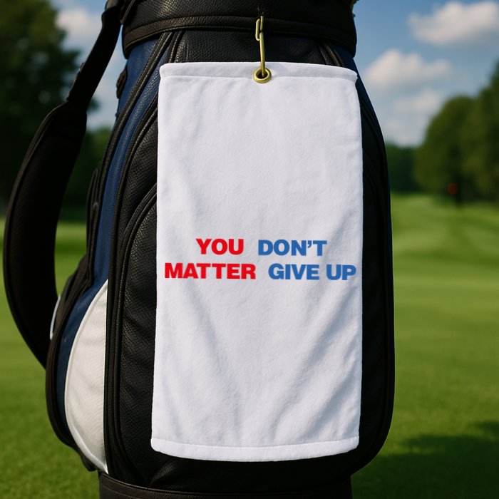 You Matter Don't Give Up Shirt You Don't Matter. Give Up Golf Towel