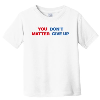 You Matter Don't Give Up Shirt You Don't Matter. Give Up Toddler T-Shirt