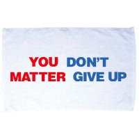 You Matter Don't Give Up Shirt You Don't Matter. Give Up Microfiber Hand Towel