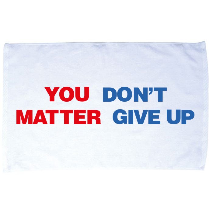 You Matter Don't Give Up Shirt You Don't Matter. Give Up Microfiber Hand Towel