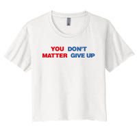 You Matter Don't Give Up Shirt You Don't Matter. Give Up Women's Crop Top Tee