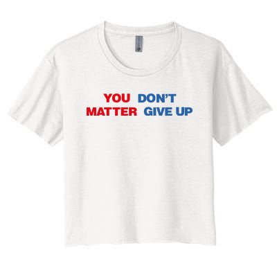 You Matter Don't Give Up Shirt You Don't Matter. Give Up Women's Crop Top Tee