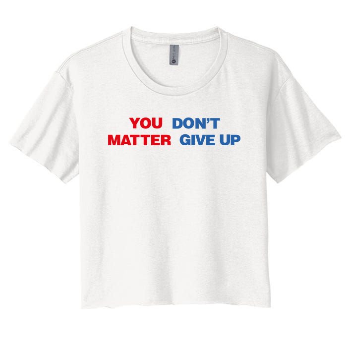 You Matter Don't Give Up Shirt You Don't Matter. Give Up Women's Crop Top Tee