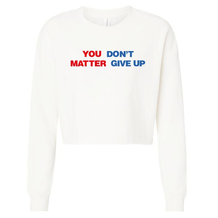 You Matter Don't Give Up Shirt You Don't Matter. Give Up Cropped Pullover Crew