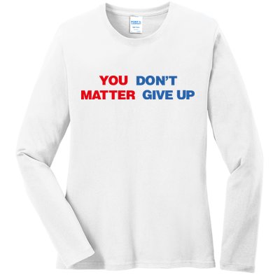 You Matter Don't Give Up Shirt You Don't Matter. Give Up Ladies Long Sleeve Shirt