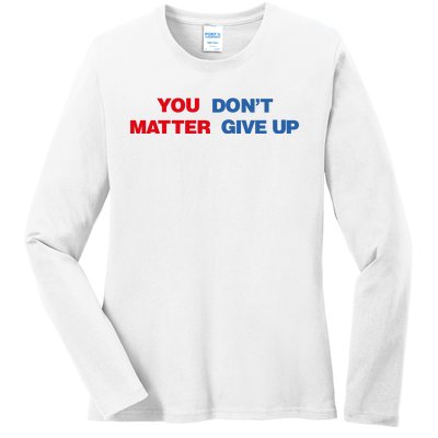 You Matter Don't Give Up Shirt You Don't Matter. Give Up Ladies Long Sleeve Shirt