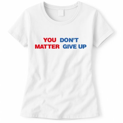 You Matter Don't Give Up Shirt You Don't Matter. Give Up Womens T-Shirt