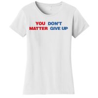 You Matter Don't Give Up Shirt You Don't Matter. Give Up Women's T-Shirt