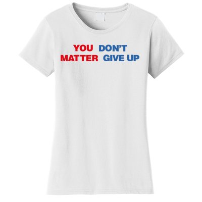 You Matter Don't Give Up Shirt You Don't Matter. Give Up Women's T-Shirt