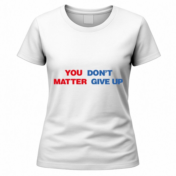 You Matter Don't Give Up Shirt You Don't Matter. Give Up Women's T-Shirt