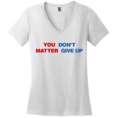 You Matter Don't Give Up Shirt You Don't Matter. Give Up Women's V-Neck T-Shirt