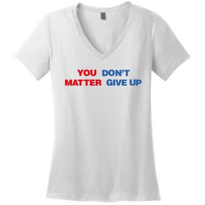 You Matter Don't Give Up Shirt You Don't Matter. Give Up Women's V-Neck T-Shirt