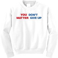 You Matter Don't Give Up Shirt You Don't Matter. Give Up Kids Sweatshirt