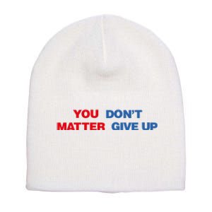 You Matter Don't Give Up Shirt You Don't Matter. Give Up Short Acrylic Beanie