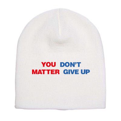 You Matter Don't Give Up Shirt You Don't Matter. Give Up Short Acrylic Beanie