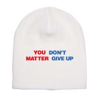 You Matter Don't Give Up Shirt You Don't Matter. Give Up Short Acrylic Beanie
