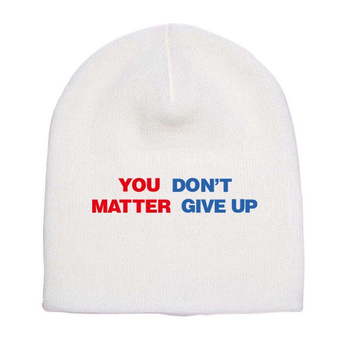 You Matter Don't Give Up Shirt You Don't Matter. Give Up Short Acrylic Beanie