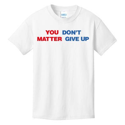 You Matter Don't Give Up Shirt You Don't Matter. Give Up Kids T-Shirt