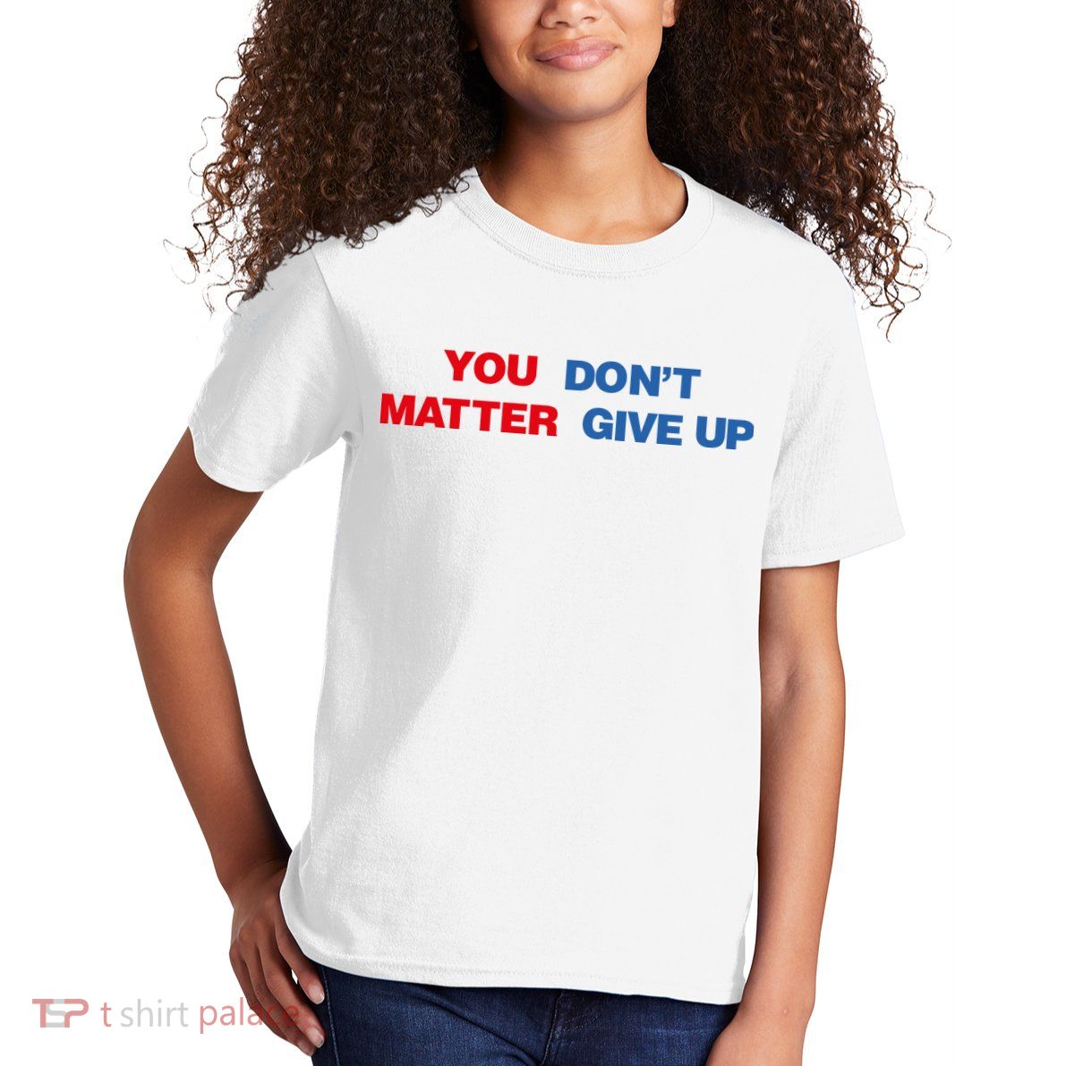You Matter Don't Give Up Shirt You Don't Matter. Give Up Kids T-Shirt