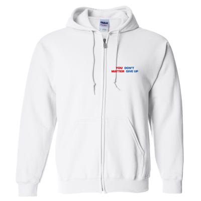 You Matter Don't Give Up Shirt You Don't Matter. Give Up Full Zip Hoodie