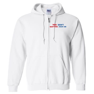 You Matter Don't Give Up Shirt You Don't Matter. Give Up Full Zip Hoodie