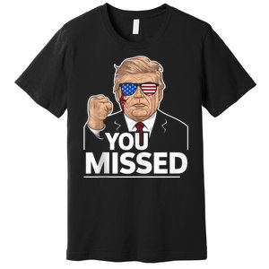 You Missed Donald Trump Fight Fighting Fighters Supporters Americans Premium T-Shirt