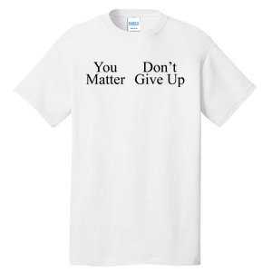 You Matter DonT Give Up Tall T-Shirt