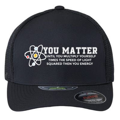 You Matter Energy Physicist Funny Physics Geek Nerd Gift Flexfit Unipanel Trucker Cap