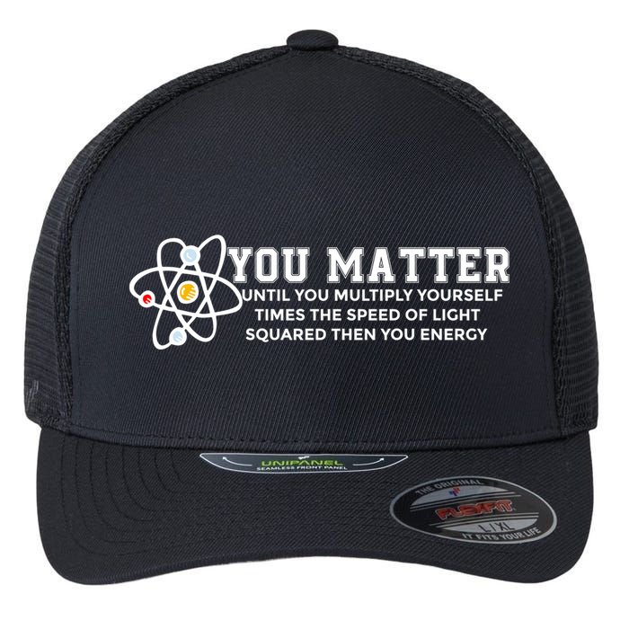 You Matter Energy Physicist Funny Physics Geek Nerd Gift Flexfit Unipanel Trucker Cap