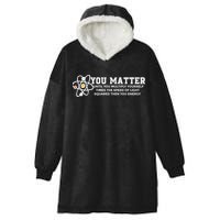 You Matter Energy Physicist Funny Physics Geek Nerd Gift Hooded Wearable Blanket