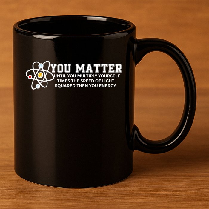 You Matter Energy Physicist Funny Physics Geek Nerd Gift 11oz C Handle Ceramic Mug